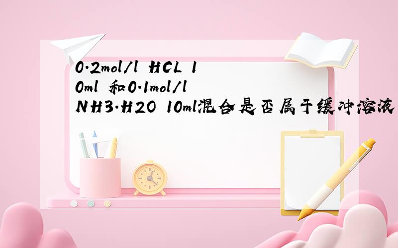 0.2mol/l HCL 10ml 和0.1mol/l NH3.H2O 10ml混合是否属于缓冲溶液