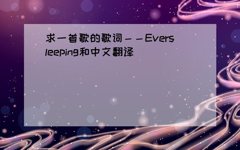 求一首歌的歌词－－Eversleeping和中文翻译