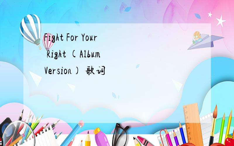 Fight For Your Right (Album Version) 歌词