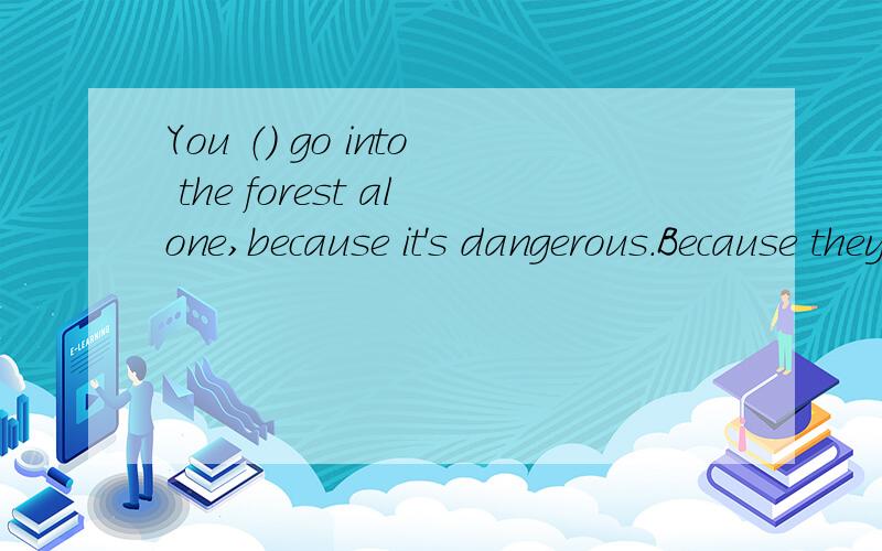 You （） go into the forest alone,because it's dangerous.Because they study hard,they （） pass the exam easily.The thin boy （） carry the box,because it's too heavy.用be able to或can的适当形式填空.