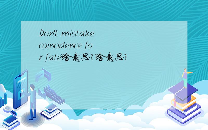 Don't mistake coincidence for fate啥意思?啥意思?