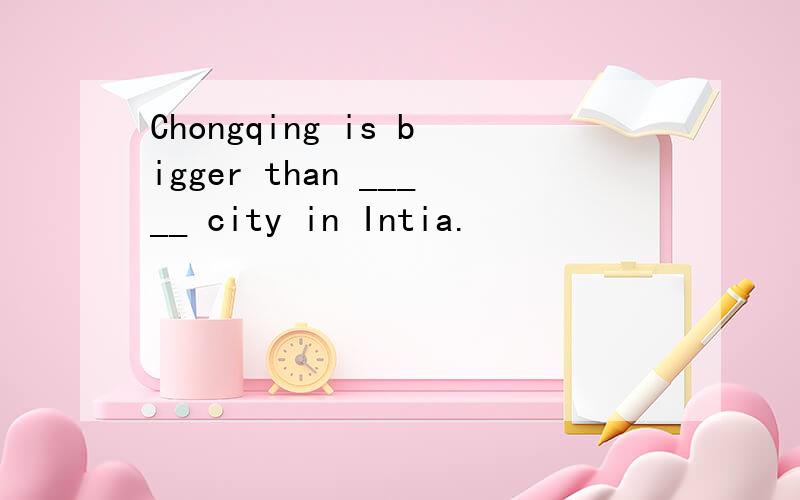 Chongqing is bigger than _____ city in Intia.