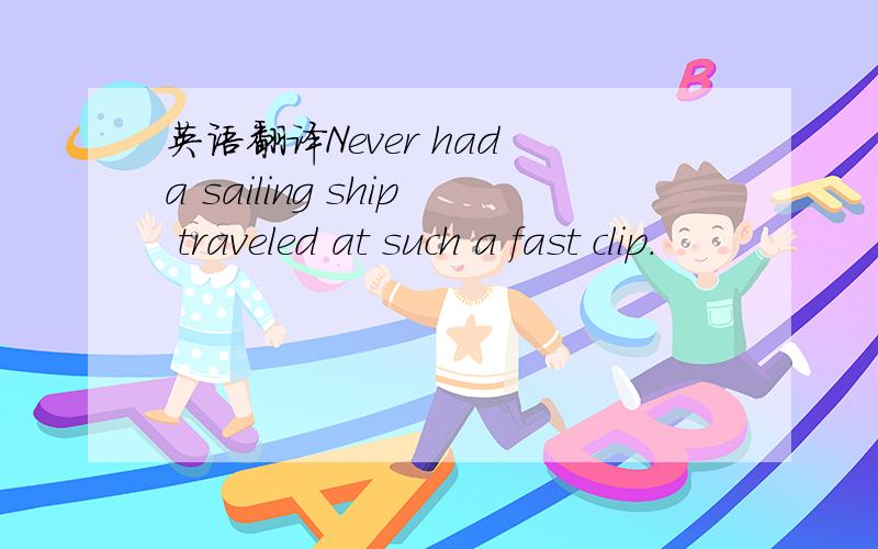英语翻译Never had a sailing ship traveled at such a fast clip.