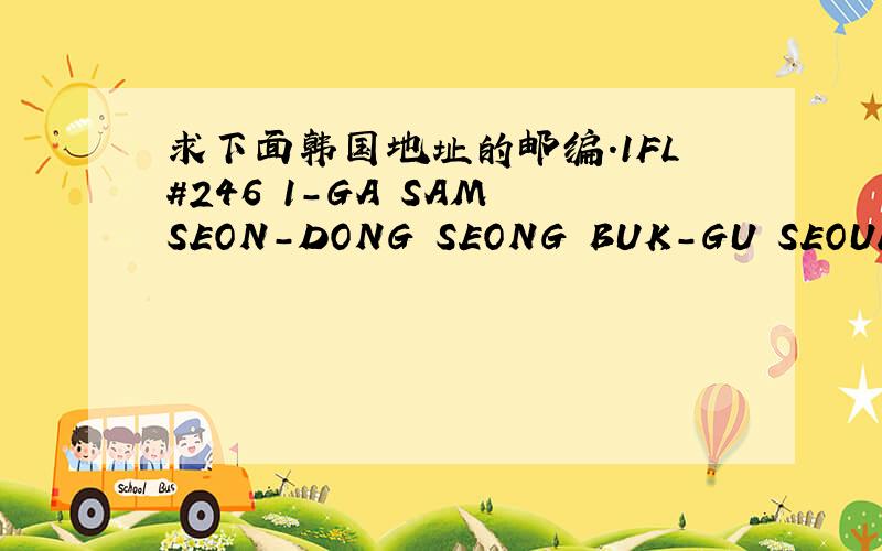 求下面韩国地址的邮编.1FL#246 1-GA SAM SEON-DONG SEONG BUK-GU SEOUL,KOREA