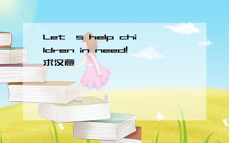 Let's help children in need!求汉意