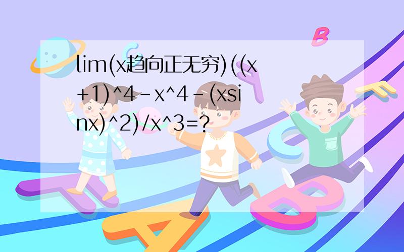 lim(x趋向正无穷)((x+1)^4-x^4-(xsinx)^2)/x^3=?