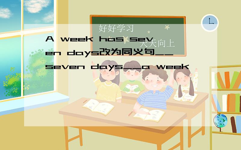 A week has seven days改为同义句__seven days__a week