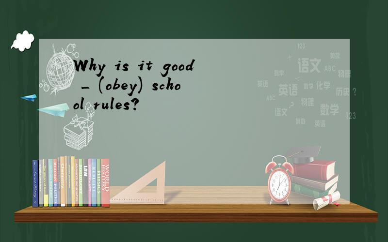 Why is it good _ (obey) school rules?