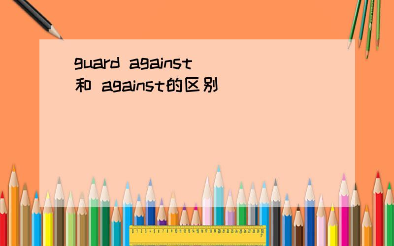guard against 和 against的区别