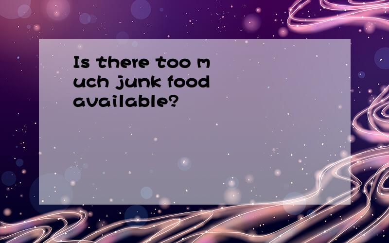 Is there too much junk food available?