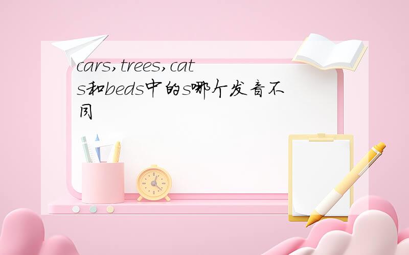 cars,trees,cats和beds中的s哪个发音不同