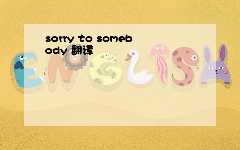 sorry to somebody 翻译