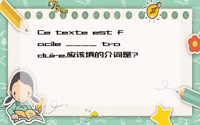 Ce texte est facile ____ traduire.应该填的介词是?