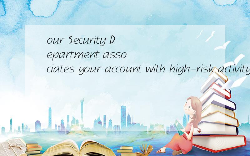 our Security Department associates your account with high-risk activity.整句话是这样的The standard allowance is 10%.However,this percentage may be raised to 20%,50%,or 100% if our Security Department associates your account with high-risk acti