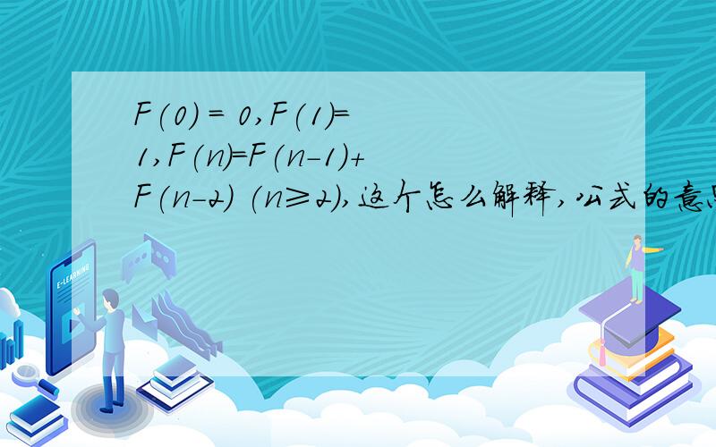 F(0) = 0,F(1)=1,F(n)=F(n-1)+F(n-2) (n≥2),这个怎么解释,公式的意思如题
