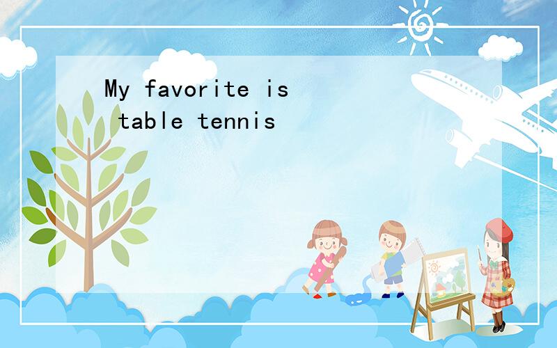 My favorite is table tennis
