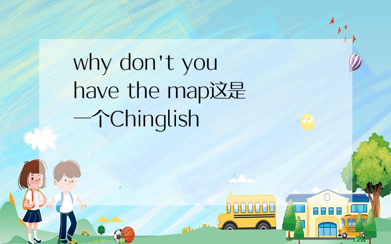 why don't you have the map这是一个Chinglish