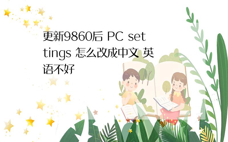 更新9860后 PC settings 怎么改成中文 英语不好
