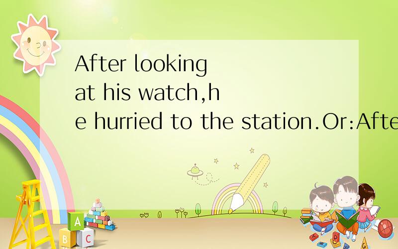 After looking at his watch,he hurried to the station.Or:After having looked at his watch,he hurried to the station.第2句为什么可以用having替换I must apologize.I interrupted you.I must apologize for interrupting you.I must apologize for havi