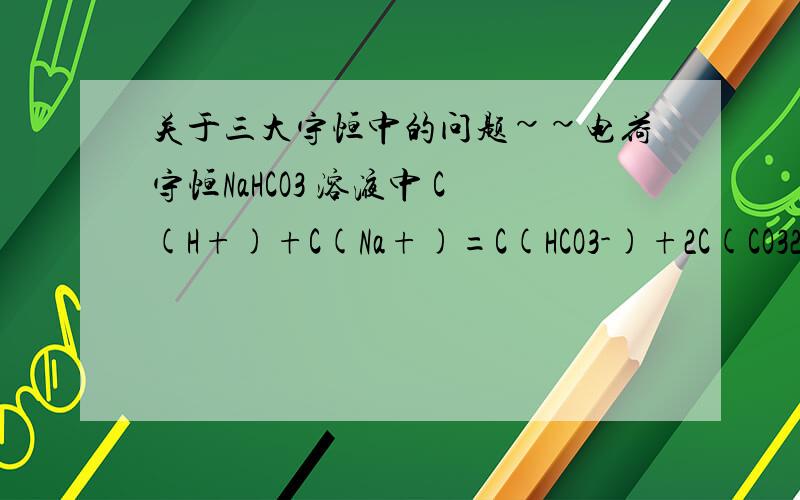 关于三大守恒中的问题~~电荷守恒NaHCO3 溶液中 C(H+)+C(Na+)=C(HCO3-)+2C(CO32-)+C(OH-)我要问的是为什么CO32-的地方要乘2 ? 还如 K2S溶液的质子守恒有 C(OH-)=C(H+)+C(HS-)+2C(H2S)这里H2S的地方也乘2为什么?请给