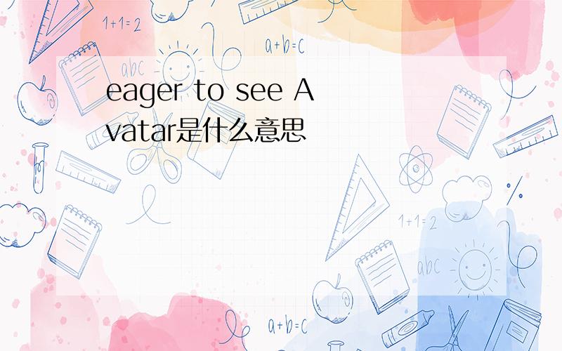 eager to see Avatar是什么意思