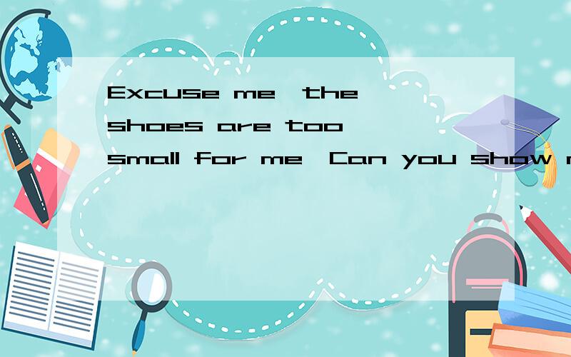 Excuse me,the shoes are too small for me,Can you show me--- pair?A.other B.the other C.another D.the other为什么?