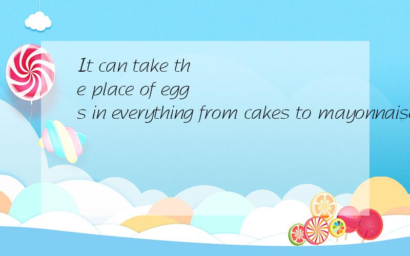 It can take the place of eggs in everything from cakes to mayonnaise.翻译
