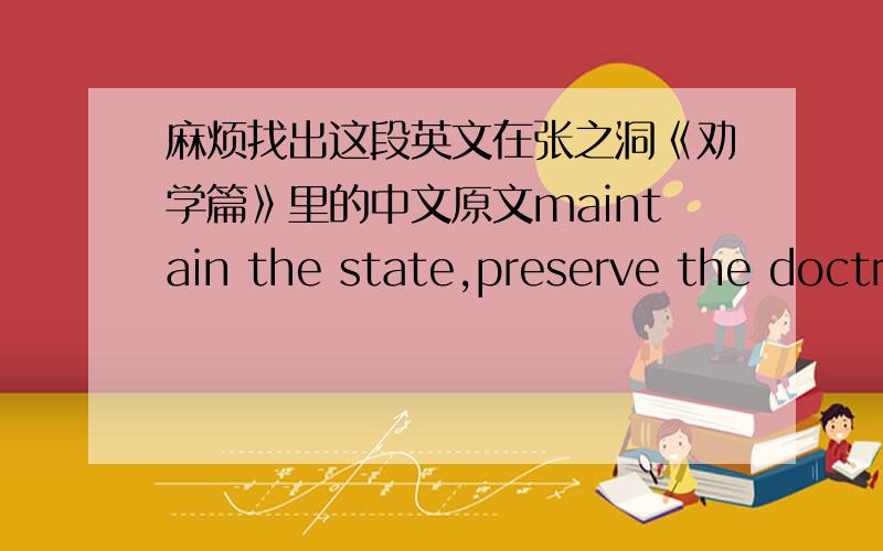 麻烦找出这段英文在张之洞《劝学篇》里的中文原文maintain the state,preserve the doctrine of Confucius,and protect the Chinese race要中文原文,不要从英文翻译过来的,