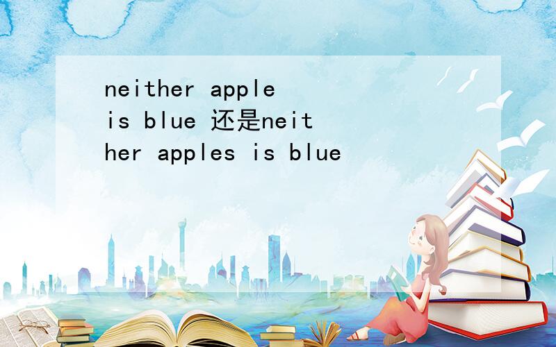 neither apple is blue 还是neither apples is blue