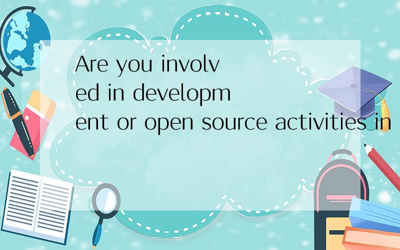 Are you involved in development or open source activities in your personal capacity?是什么意思?