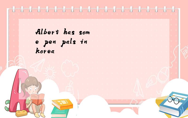 Albert has some pen pals in korea