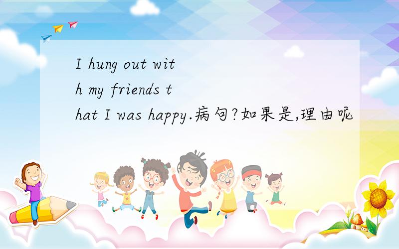 I hung out with my friends that I was happy.病句?如果是,理由呢
