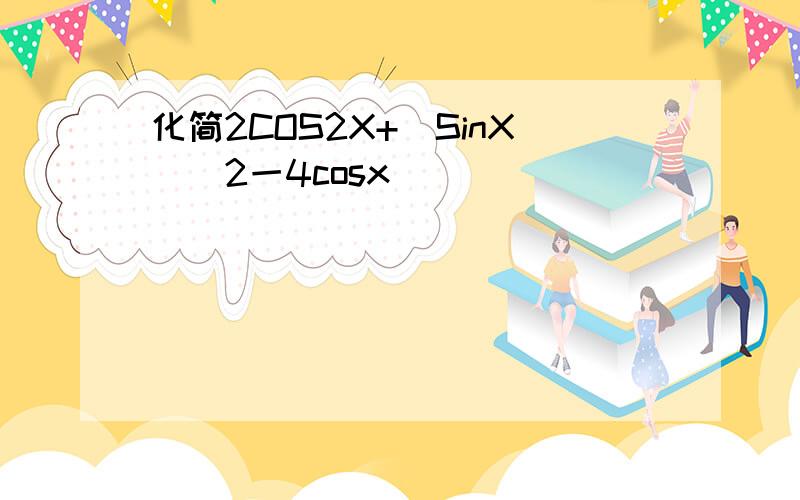 化简2COS2X+(SinX)^2一4cosx