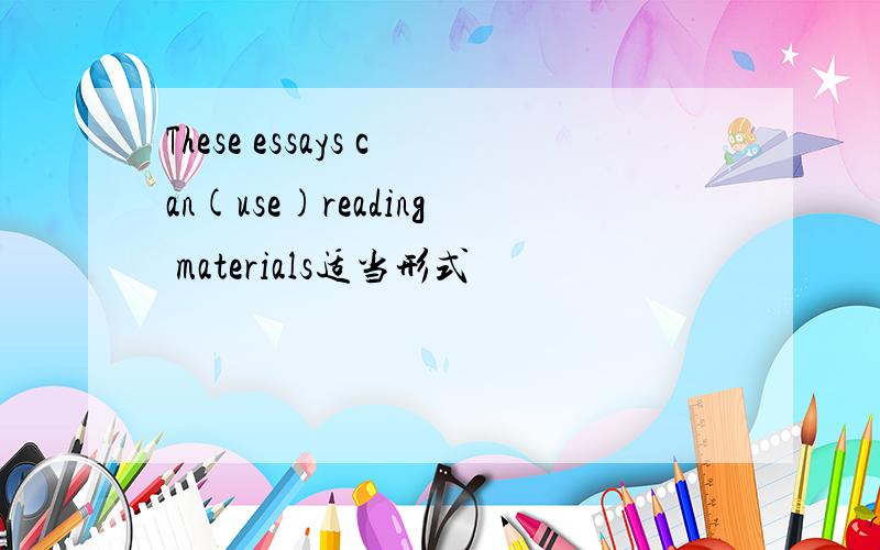 These essays can(use)reading materials适当形式