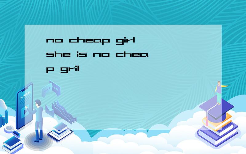 no cheap girl she is no cheap gril