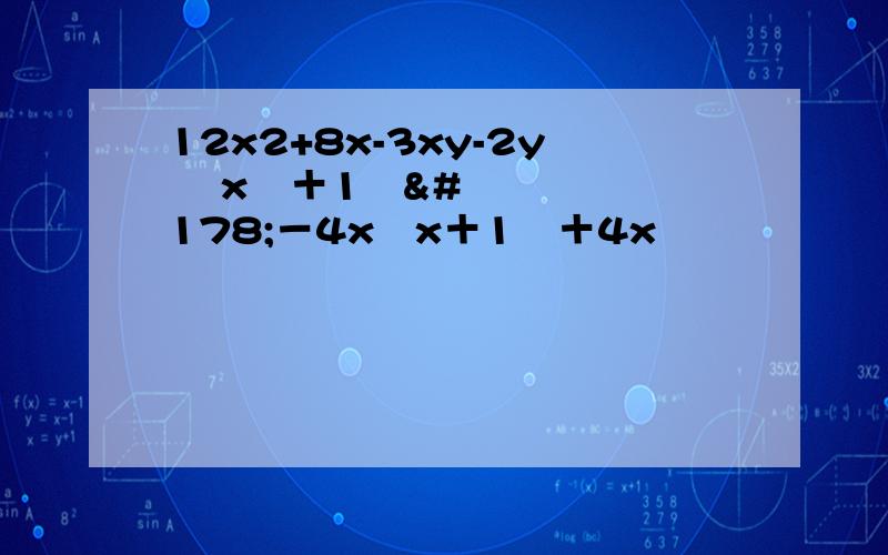 12x2+8x-3xy-2y ﹙x²＋1﹚²－4x﹙x＋1﹚＋4x²