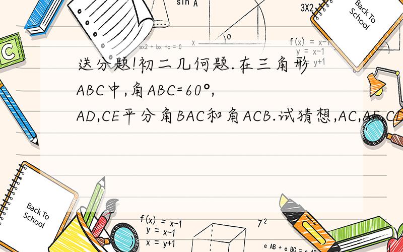 送分题!初二几何题.在三角形ABC中,角ABC=60°,AD,CE平分角BAC和角ACB.试猜想,AC,AE,CD有怎么样的数量关系?并加以证明.