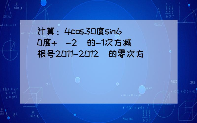 计算：4cos30度sin60度+(-2)的-1次方减(根号2011-2012)的零次方