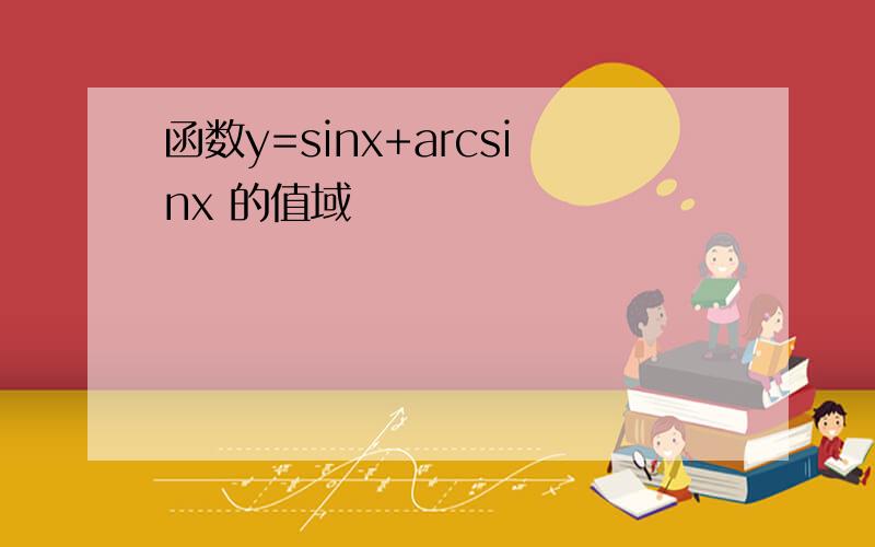 函数y=sinx+arcsinx 的值域