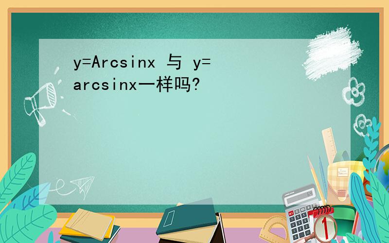y=Arcsinx 与 y=arcsinx一样吗?