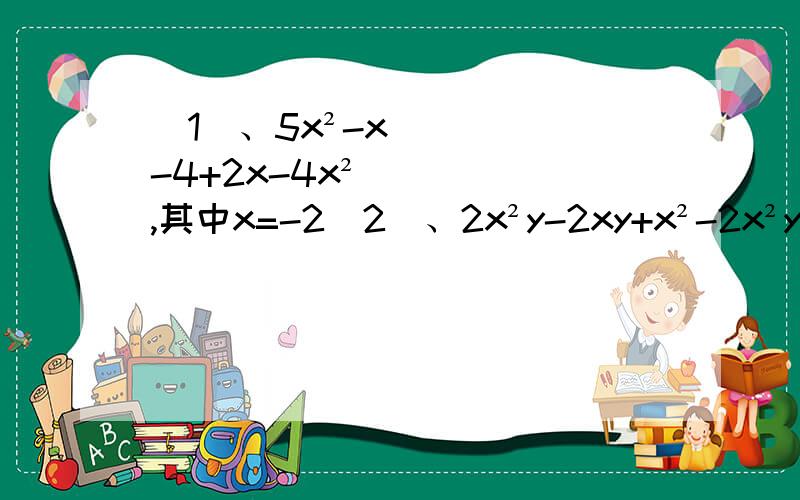 （1）、5x²-x-4+2x-4x²,其中x=-2（2）、2x²y-2xy+x²-2x²y+5xy-2分之1x²合并同类项的解法最好是写在一张纸上发答案