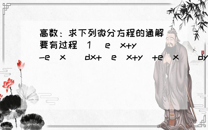 高数：求下列微分方程的通解（要有过程）1 （e(x+y)-e(x)）dx+(e(x+y)+e(x))dy=02 (y+1)(2)dy/dx+x(3)=03 (x(3)+y(3))dx-3xy(2)dy=0