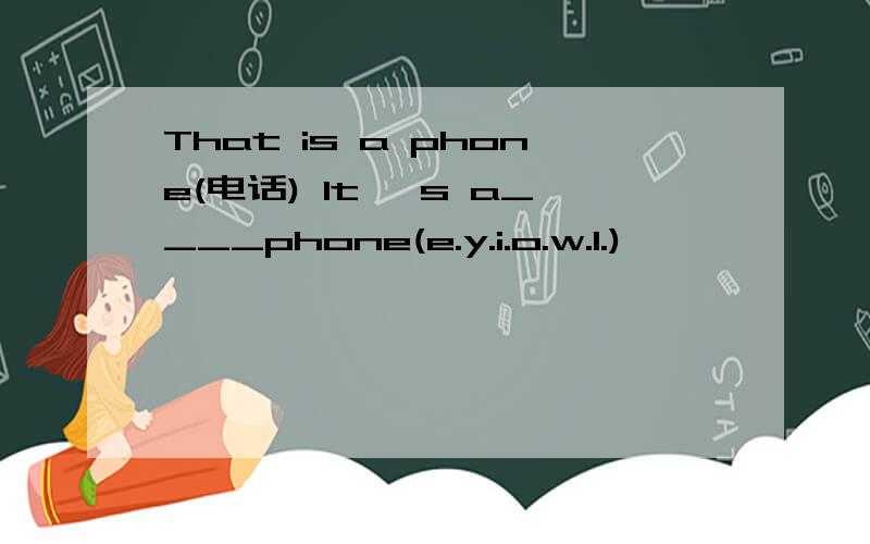 That is a phone(电话) It' s a____phone(e.y.i.o.w.l.)