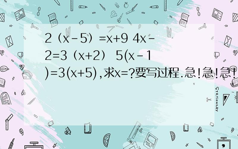 2（x-5）=x+9 4x-2=3（x+2） 5(x-1)=3(x+5),求x=?要写过程.急!急!急!回答好加5分