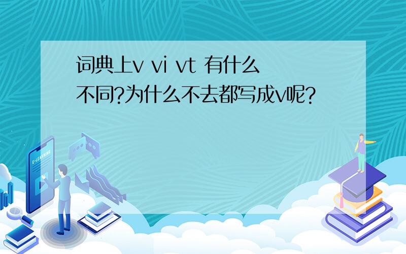 词典上v vi vt 有什么不同?为什么不去都写成v呢?