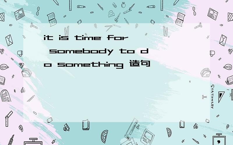 it is time for somebody to do something 造句