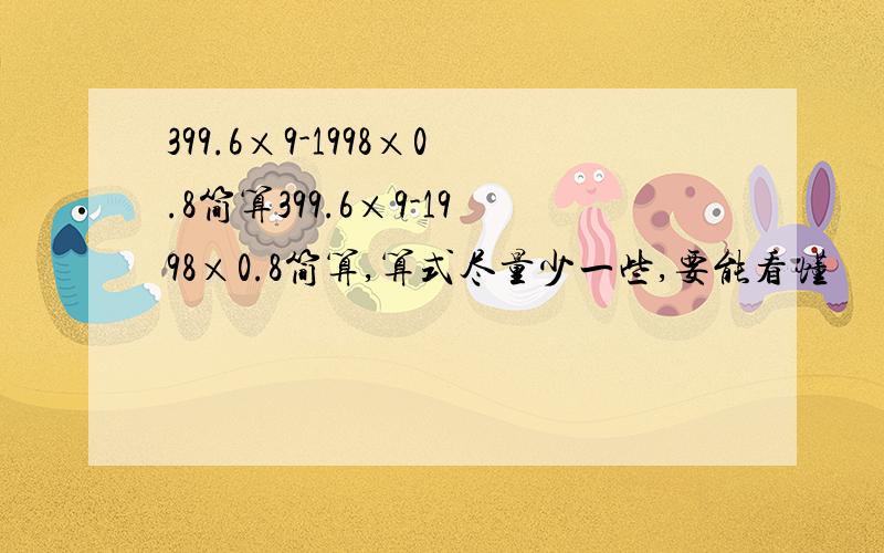 399.6×9-1998×0.8简算399.6×9-1998×0.8简算,算式尽量少一些,要能看懂