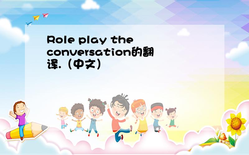 Role play the conversation的翻译.（中文）