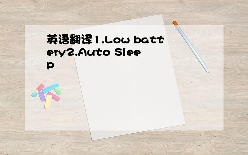 英语翻译1.Low battery2.Auto Sleep