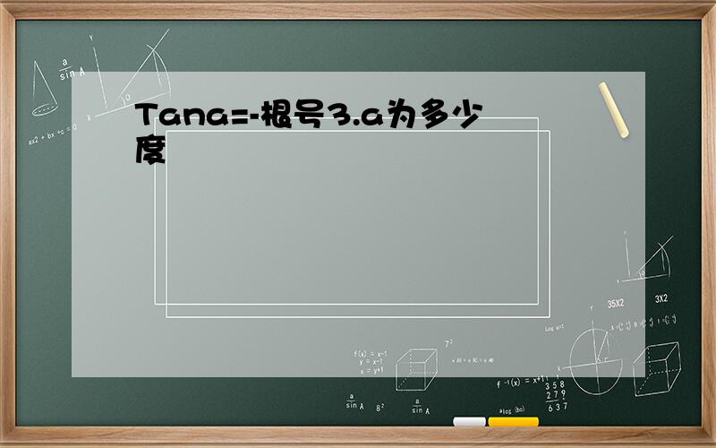 Tana=-根号3.a为多少度